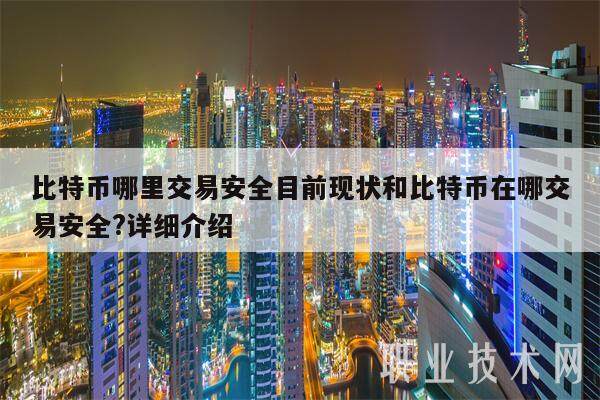 比特币哪里交易安全目前现状和比特币在哪交易安全?详细介绍-第1张图片-交易所